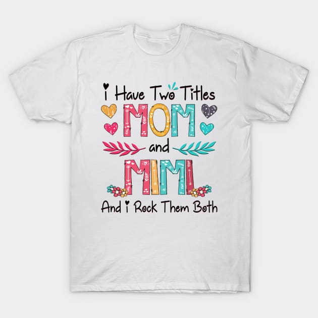 I Have Two Titles Mom And Mimi And I Rock Them Both Wildflower Happy Mother's Day T-Shirt by KIMIKA